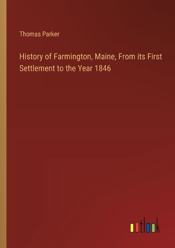 History of Farmington, Maine, From its First Settlement to the Year 1846