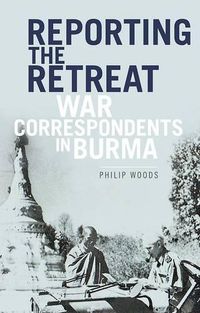 Cover image for Reporting the Retreat: War Correspondents in Burma, 1942