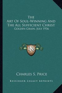 Cover image for The Art of Soul-Winning and the All Sufficient Christ: Golden Grain, July 1936