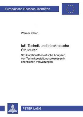Cover image for Iuk-Technik Und Buerokratische Strukturen: Strukturationstheoretische Analysen Von Technikgestaltungsprozessen in Oeffentlichen Verwaltungen