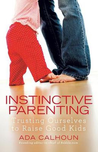 Instinctive Parenting: Trusting Ourselves to Raise Good Kids