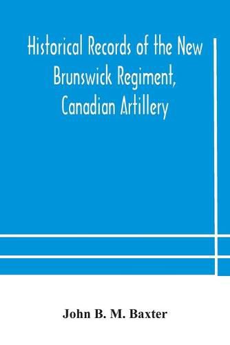 Historical records of the New Brunswick Regiment, Canadian Artillery