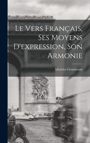 Cover image for Le vers francais, ses moyens d'expression, son armonie