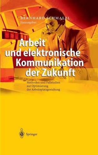 Cover image for Arbeit Und Elektronische Kommunikation Der Zukunft: Methoden Und Fallstudien Zur Optimierung Der Arbeitsplatzgestaltung