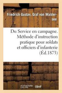 Cover image for Du Service En Campagne. Methode d'Instruction Pratique Pour Les Soldats Et Officiers d'Infanterie