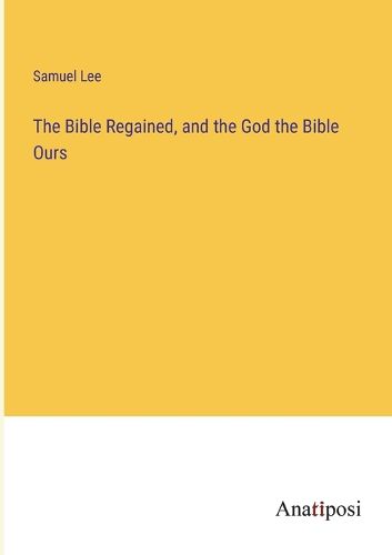 Cover image for The Bible Regained, and the God the Bible Ours