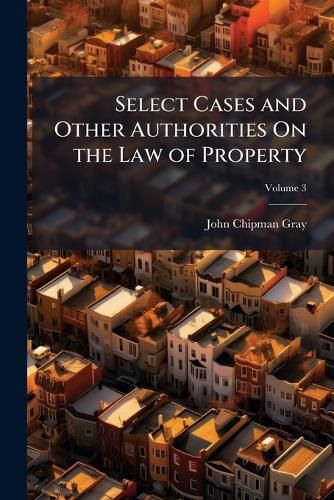 Cover image for Select Cases and Other Authorities On the Law of Property