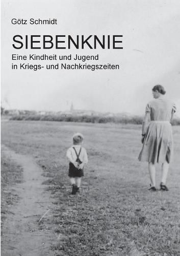 Cover image for Siebenknie: Eine Kindheit und Jugend in Kriegs- und Nachkriegszeiten