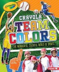 Cover image for Crayola (R) Team Colors: The Wonderful, Colorful World of Sports