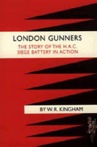 Cover image for London Gunners. The Story of the H.A.C. Siege Battery in Action