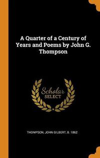 Cover image for A Quarter of a Century of Years and Poems by John G. Thompson