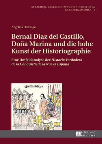 Bernal Diaz del Castillo, Dona Marina Und Die Hohe Kunst Der Historiographie: Eine Umfeldanalyse Der Historia Verdadera de la Conquista de la Nueva Espana