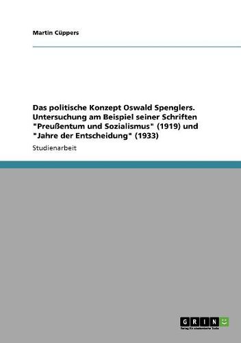 Cover image for Das Politische Konzept Oswald Spenglers. Untersuchung Am Beispiel Seiner Schriften Preuentum Und Sozialismus (1919) Und Jahre Der Entscheidung (1933)