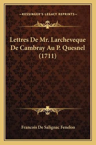 Lettres de Mr. Larcheveque de Cambray Au P. Quesnel (1711)