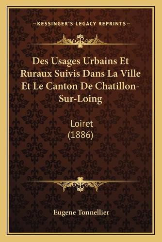 Des Usages Urbains Et Ruraux Suivis Dans La Ville Et Le Canton de Chatillon-Sur-Loing: Loiret (1886)