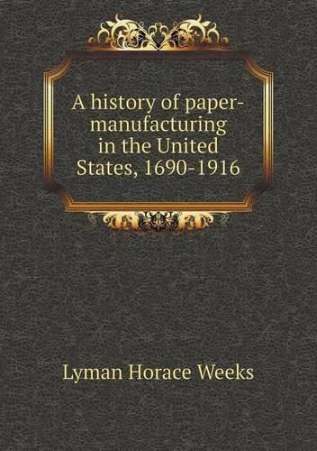 A history of paper-manufacturing in the United States, 1690-1916