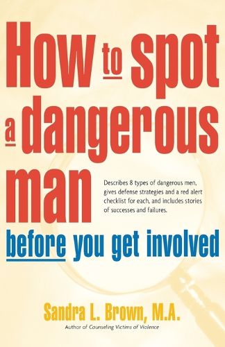 Cover image for How to Spot a Dangerous Man Before You Get Involved: Describes 8 Types of Dangerous Men, Gives Defense Strategies, a Red Alert Checklist for Each & Includes Stories of Successes & Failures