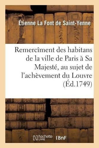 Remerciment Des Habitans de la Ville de Paris A Sa Majeste, Au Sujet de l'Achevement: Du Louvre