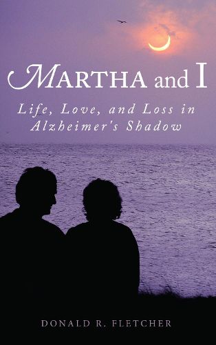 Cover image for Martha and I: Life, Love, and Loss in Alzheimer's Shadow