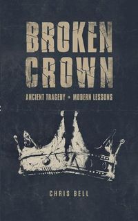 Cover image for Broken Crown: Ancient Tragedy Modern Lessons