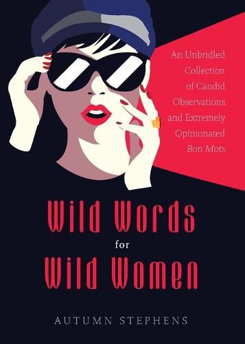 Cover image for Wild Words for Wild Women: An Unbridled Collection of Candid Observations and Extremely Opinionated Bon Mots (Girls run the world, Nasty women, Affirmation quotes)