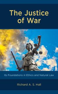 Cover image for The Justice of War: Its Foundations in Ethics and Natural Law