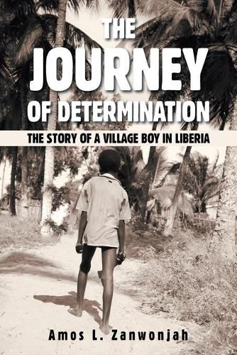 Cover image for The Journey of Determination: The Story of a Village Boy in Liberia