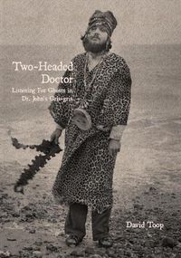 Cover image for Two-Headed Doctor: Listening For Ghosts in Dr. John's Gris-Gris