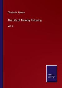 Cover image for The Life of Timothy Pickering: Vol. 2