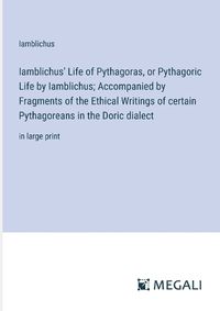 Cover image for Iamblichus' Life of Pythagoras, or Pythagoric Life by Iamblichus; Accompanied by Fragments of the Ethical Writings of certain Pythagoreans in the Doric dialect