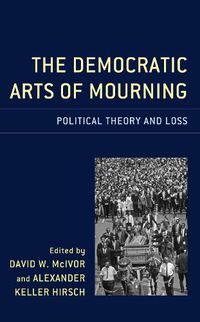Cover image for The Democratic Arts of Mourning: Political Theory and Loss