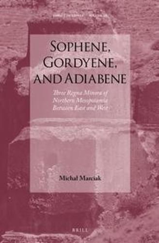 Cover image for Sophene, Gordyene, and Adiabene: Three Regna Minora of Northern Mesopotamia Between East and West