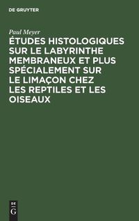 Cover image for Etudes Histologiques Sur Le Labyrinthe Membraneux Et Plus Specialement Sur Le Limacon Chez Les Reptiles Et Les Oiseaux