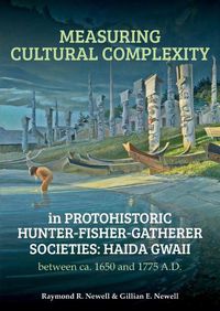 Cover image for Measuring Cultural Complexity in Protohistoric Hunter-Fisher-Gatherer Societies: Haida Gwaii Between Ca. 1650 and 1775 A.D.