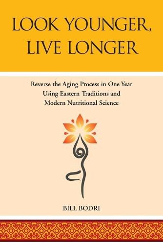 Look Younger, Live Longer: Reverse the Aging Process in One Year Using Eastern Traditions and Modern Nutritional Science