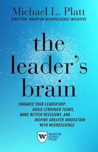 Cover image for The Leader's Brain: Enhance Your Leadership, Build Stronger Teams, Make Better Decisions, and Inspire Greater Innovation with Neuroscience