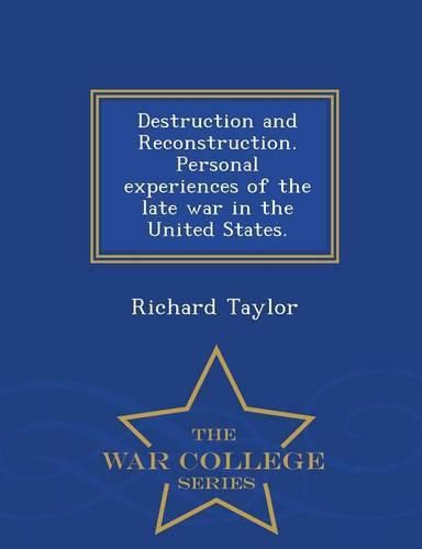 Destruction and Reconstruction. Personal Experiences of the Late War in the United States. - War College Series