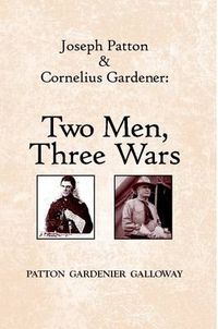 Cover image for Joseph Patton and Cornelius Gardener: Two Men, Three Wars