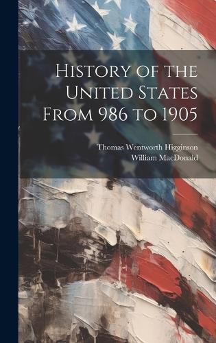 Cover image for History of the United States From 986 to 1905