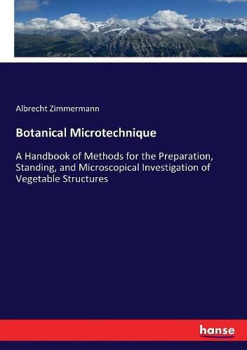 Cover image for Botanical Microtechnique: A Handbook of Methods for the Preparation, Standing, and Microscopical Investigation of Vegetable Structures