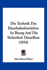 Cover image for Die Technik Des Eisenbahnbetriebes: In Bezug Auf Die Sicherheit Desselben (1854)