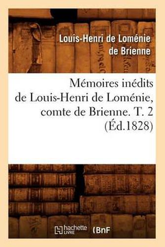 Memoires Inedits de Louis-Henri de Lomenie, Comte de Brienne. T. 2 (Ed.1828)