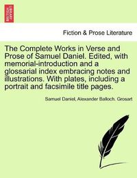 Cover image for The Complete Works in Verse and Prose of Samuel Daniel. Edited, with memorial-introduction and a glossarial index embracing notes and illustrations. With plates, including a portrait and facsimile title pages.