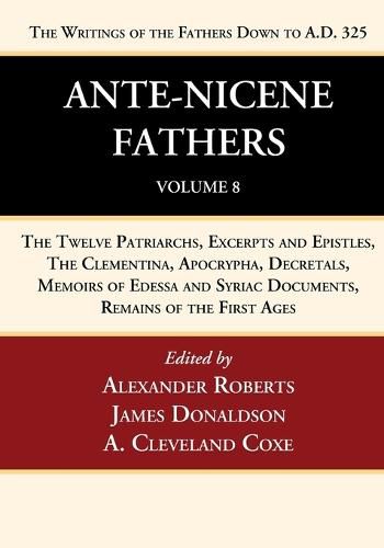 Ante-Nicene Fathers: Translations of the Writings of the Fathers Down to A.D. 325, Volume 8