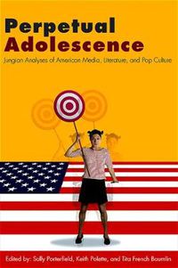 Cover image for Perpetual Adolescence: Jungian Analyses of American Media, Literature, and Pop Culture