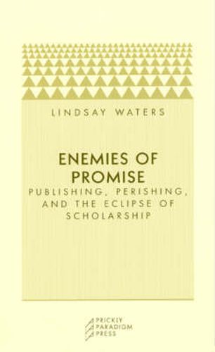 Cover image for Enemies of Promise: Publishing, Perishing, and the Eclipse of Scholarship