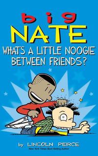 Cover image for Big Nate: What's a Little Noogie Between Friends?