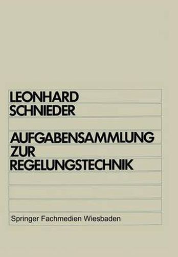 Aufgabensammlung zur Regelungstechnik: Lineare und nichtlineare Regelvorgange Fur Elektrotechniker, Physiker und Maschinenbauer ab 5. Semester