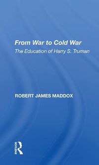 Cover image for From War to Cold War: The Education of Harry S. Truman