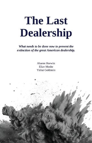 Cover image for The Last Dealership, What needs to be done now to prevent the extinction of the great American dealership.